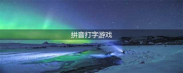 汉语拼音游戏大全下载2022 拼音拼字游戏有哪些(拼音打字游戏)