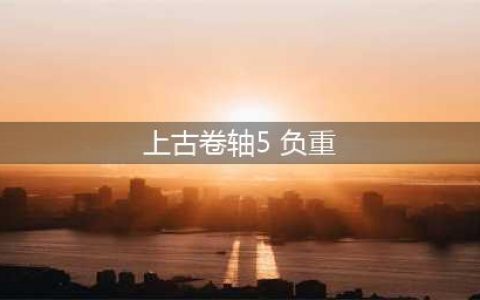 《上古卷轴5》负重如何增加 负重增加方法分享(上古卷轴5 负重)