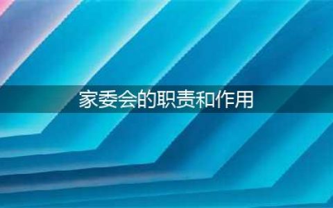 一文了解“家委会”的工作内容和职责(家委会的职责和作用)