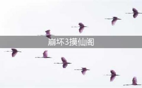 《崩坏3》奇异漂流摸仙阁怎么通关 奇异漂流摸仙阁通关攻略(崩坏3摸仙阁)