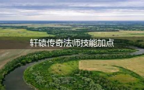 《轩辕传奇手游》经脉怎么加点 经脉加点推荐(轩辕传奇法师技能加点)